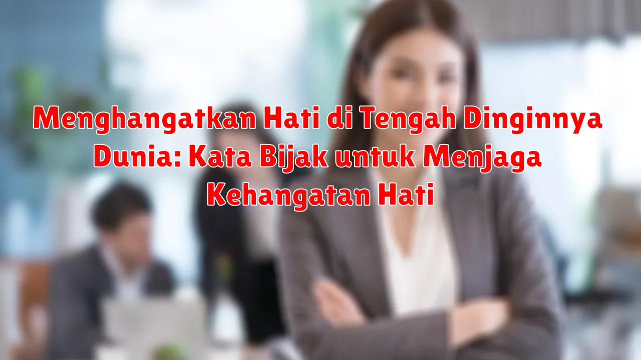 Menghangatkan Hati di Tengah Dinginnya Dunia: Kata Bijak untuk Menjaga Kehangatan Hati Menghangatkan Hati di Tengah Dinginnya Dunia: Kata Bijak untuk Menjaga Kehangatan Hati