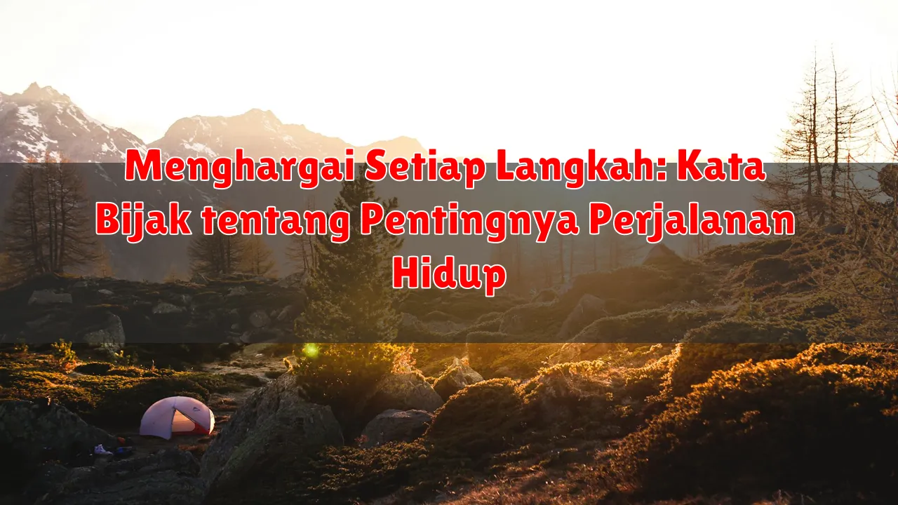 Menghargai Setiap Langkah: Kata Bijak tentang Pentingnya Perjalanan Hidup Menghargai Setiap Langkah: Kata Bijak tentang Pentingnya Perjalanan Hidup