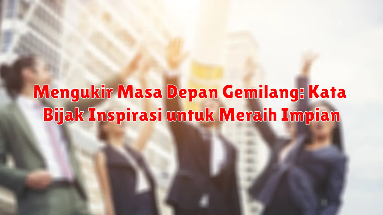 Mengukir Masa Depan Gemilang: Kata Bijak Inspirasi untuk Meraih Impian Mengukir Masa Depan Gemilang: Kata Bijak Inspirasi untuk Meraih Impian