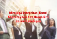 Menjaga Integritas: Kunci Kepercayaan dan Harga Diri dalam Kehidupan Menjaga Integritas: Kunci Kepercayaan dan Harga Diri dalam Kehidupan