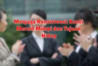 Menjaga Konsistensi: Kunci Meraih Mimpi dan Tujuan Hidup Menjaga Konsistensi: Kunci Meraih Mimpi dan Tujuan Hidup