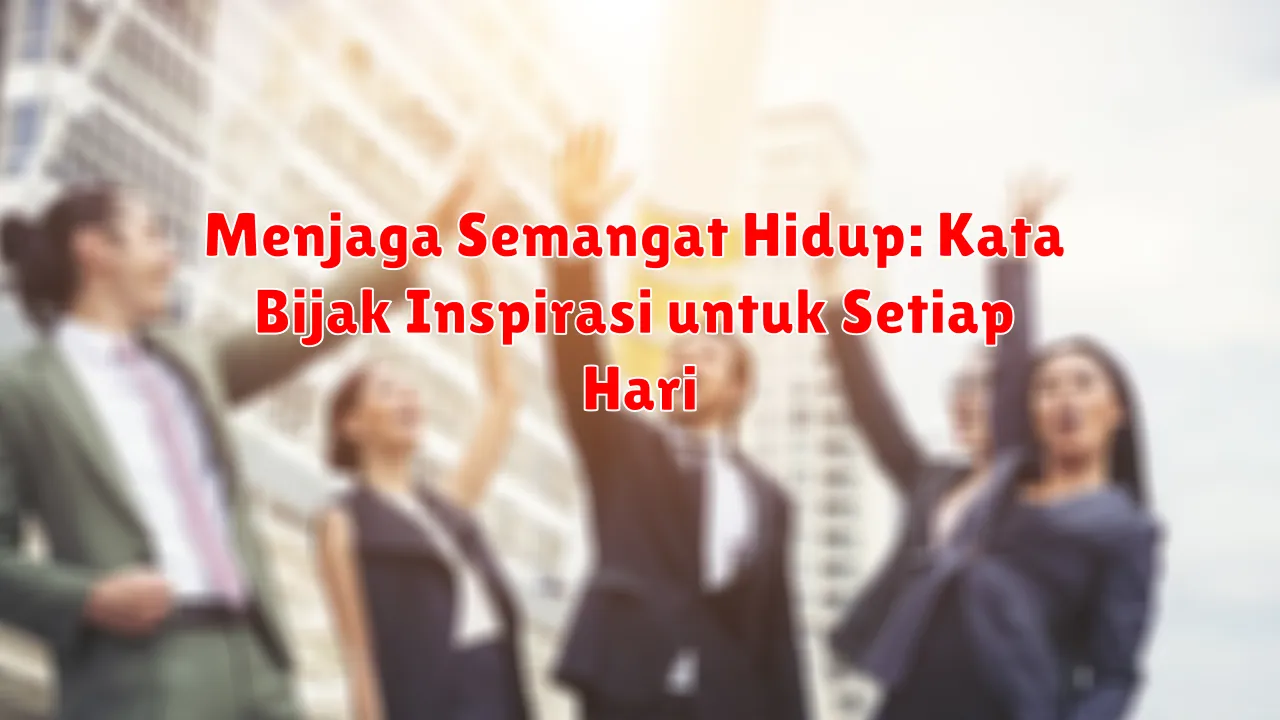 Menjaga Semangat Hidup: Kata Bijak Inspirasi untuk Setiap Hari Menjaga Semangat Hidup: Kata Bijak Inspirasi untuk Setiap Hari