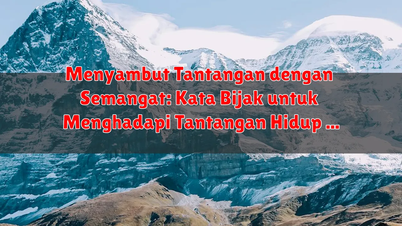 Menyambut Tantangan dengan Semangat: Kata Bijak untuk Menghadapi Tantangan Hidup dengan Penuh Semangat Menyambut Tantangan dengan Semangat: Kata Bijak untuk Menghadapi Tantangan Hidup dengan Penuh Semangat