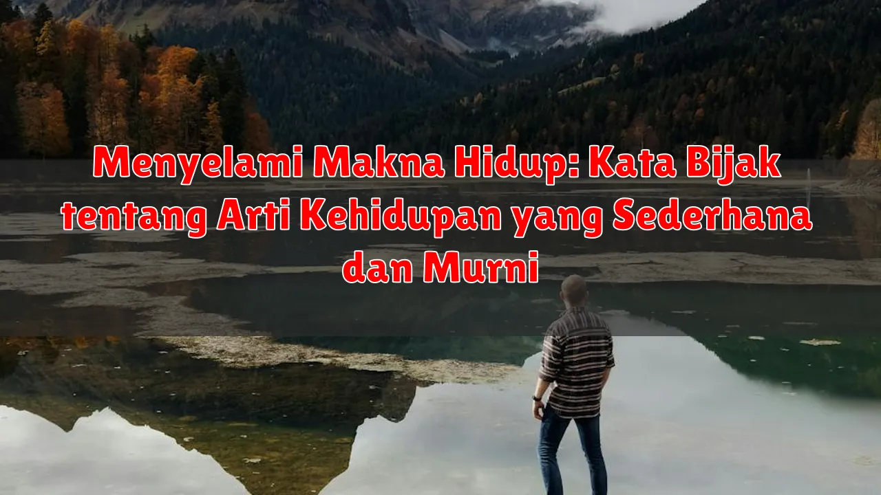 Menyelami Makna Hidup: Kata Bijak tentang Arti Kehidupan yang Sederhana dan Murni Menyelami Makna Hidup: Kata Bijak tentang Arti Kehidupan yang Sederhana dan Murni