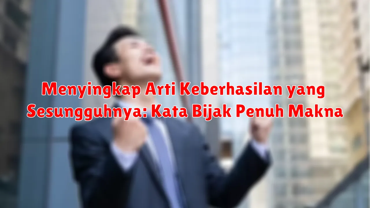 Menyingkap Arti Keberhasilan yang Sesungguhnya: Kata Bijak Penuh Makna Menyingkap Arti Keberhasilan yang Sesungguhnya: Kata Bijak Penuh Makna