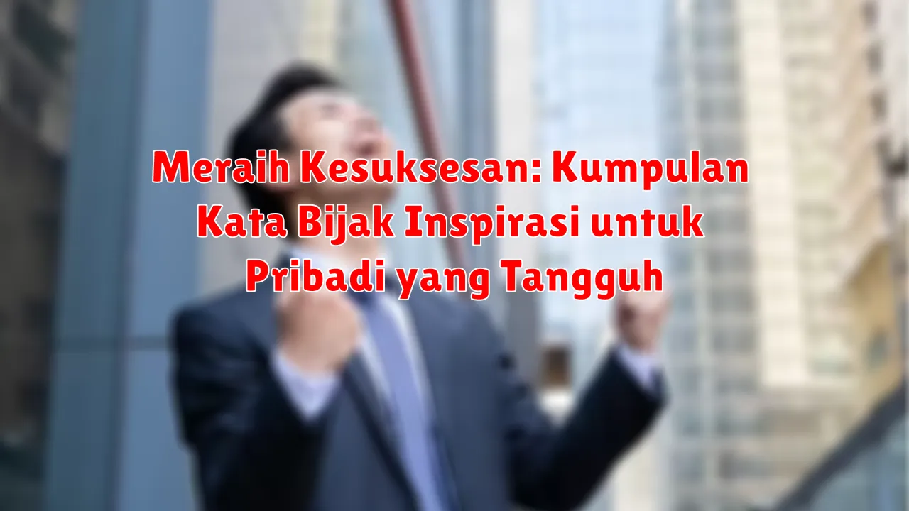 Meraih Kesuksesan: Kumpulan Kata Bijak Inspirasi untuk Pribadi yang Tangguh Meraih Kesuksesan: Kumpulan Kata Bijak Inspirasi untuk Pribadi yang Tangguh