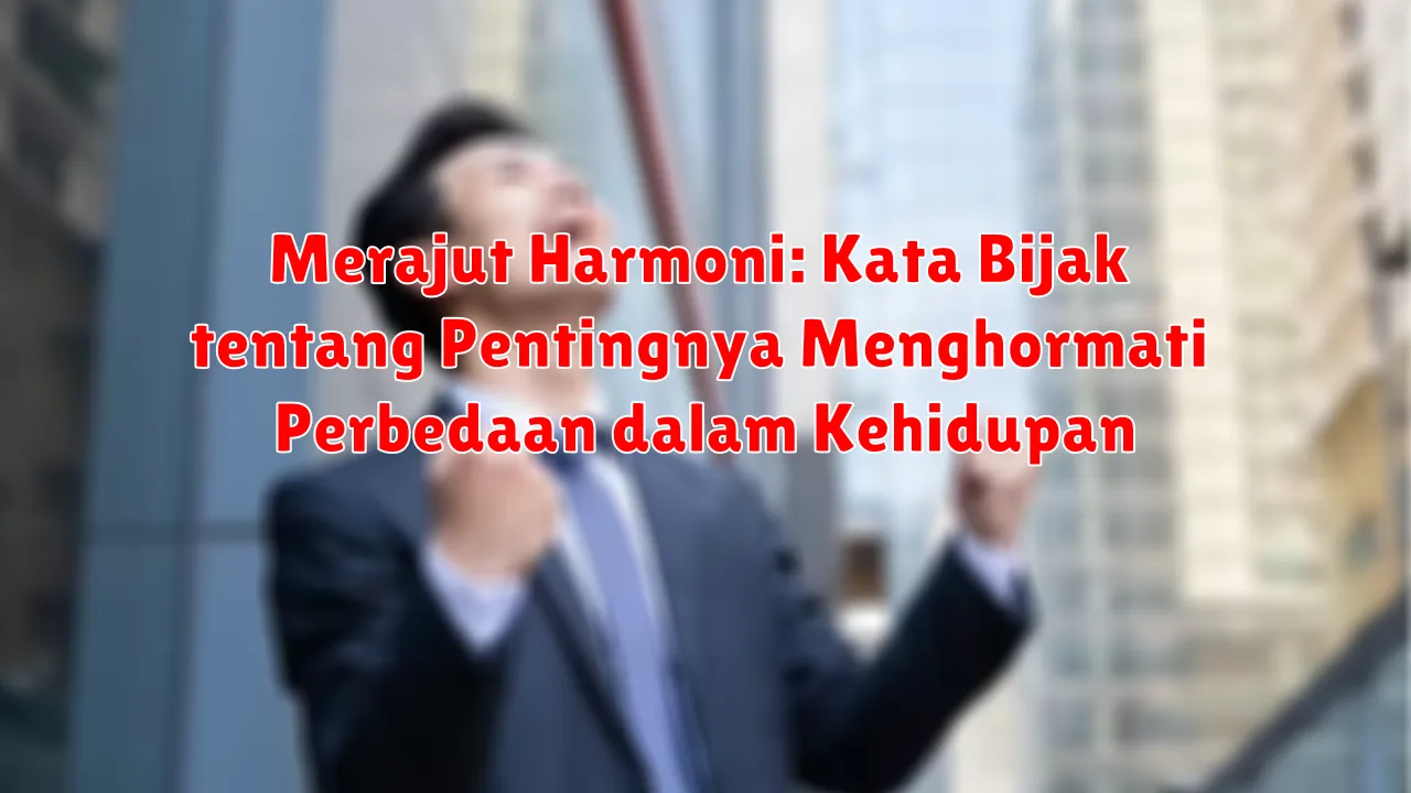 Merajut Harmoni: Kata Bijak tentang Pentingnya Menghormati Perbedaan dalam Kehidupan Merajut Harmoni: Kata Bijak tentang Pentingnya Menghormati Perbedaan dalam Kehidupan