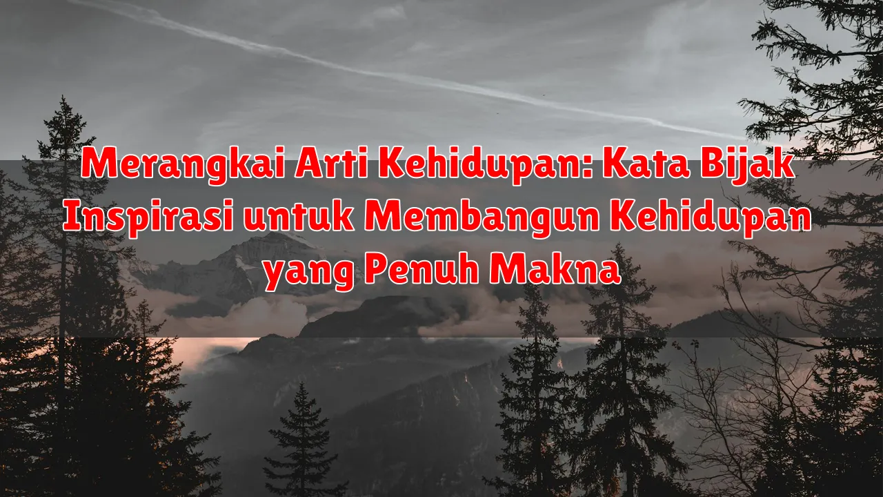 Merangkai Arti Kehidupan: Kata Bijak Inspirasi untuk Membangun Kehidupan yang Penuh Makna Merangkai Arti Kehidupan: Kata Bijak Inspirasi untuk Membangun Kehidupan yang Penuh Makna
