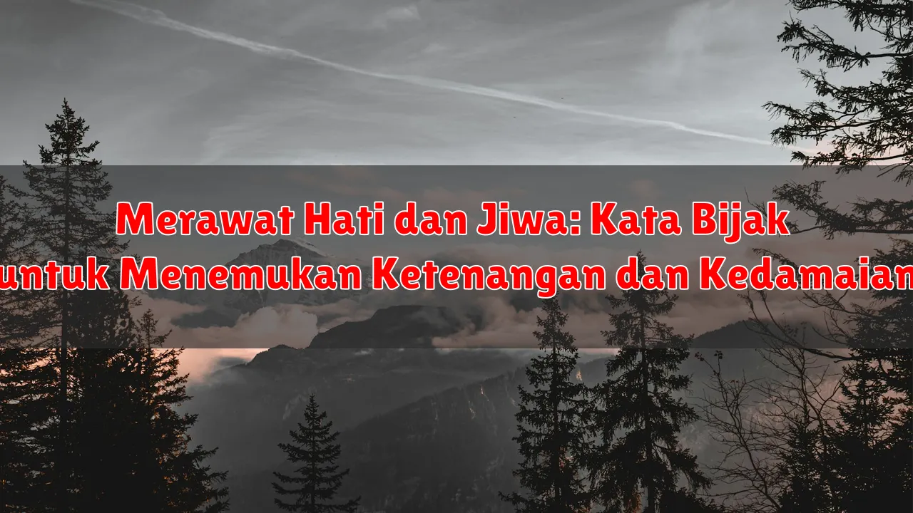 Merawat Hati dan Jiwa: Kata Bijak untuk Menemukan Ketenangan dan Kedamaian Merawat Hati dan Jiwa: Kata Bijak untuk Menemukan Ketenangan dan Kedamaian
