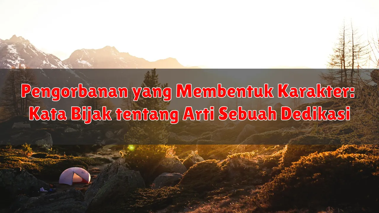 Pengorbanan yang Membentuk Karakter: Kata Bijak tentang Arti Sebuah Dedikasi Pengorbanan yang Membentuk Karakter: Kata Bijak tentang Arti Sebuah Dedikasi