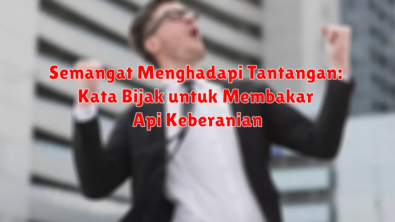 Semangat Menghadapi Tantangan: Kata Bijak untuk Membakar Api Keberanian Semangat Menghadapi Tantangan: Kata Bijak untuk Membakar Api Keberanian