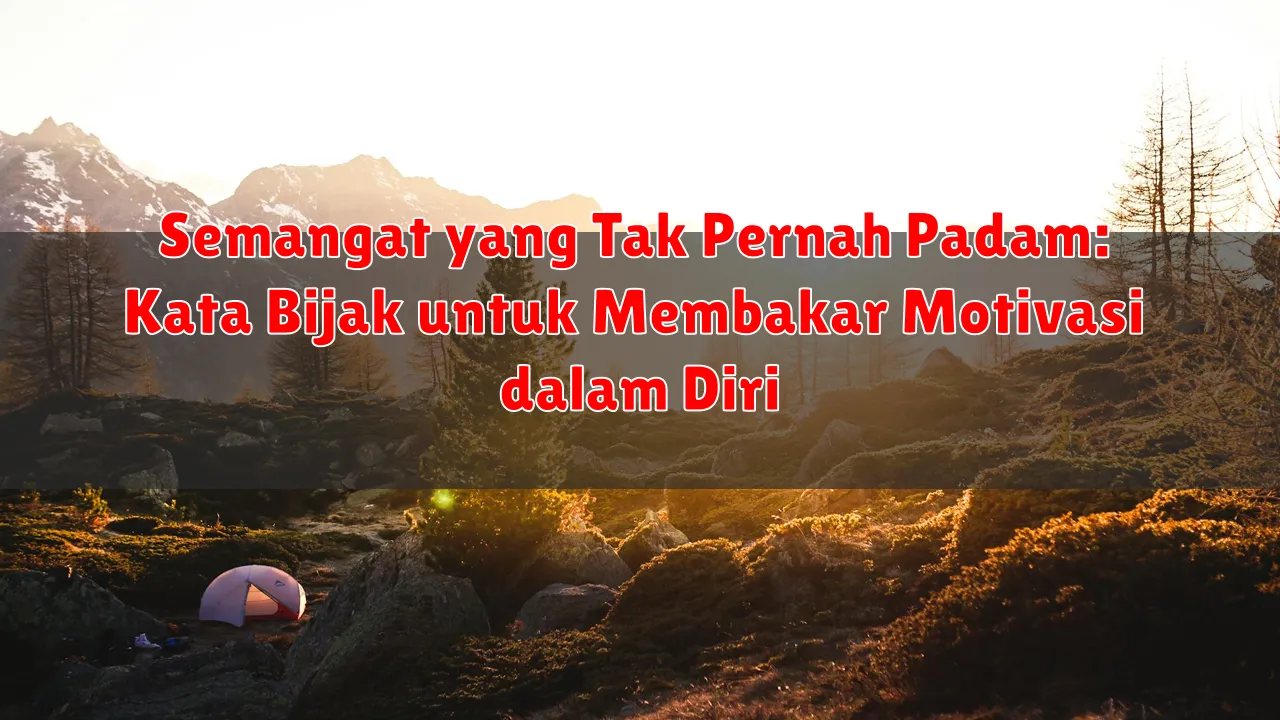 Semangat yang Tak Pernah Padam: Kata Bijak untuk Membakar Motivasi dalam Diri Semangat yang Tak Pernah Padam: Kata Bijak untuk Membakar Motivasi dalam Diri