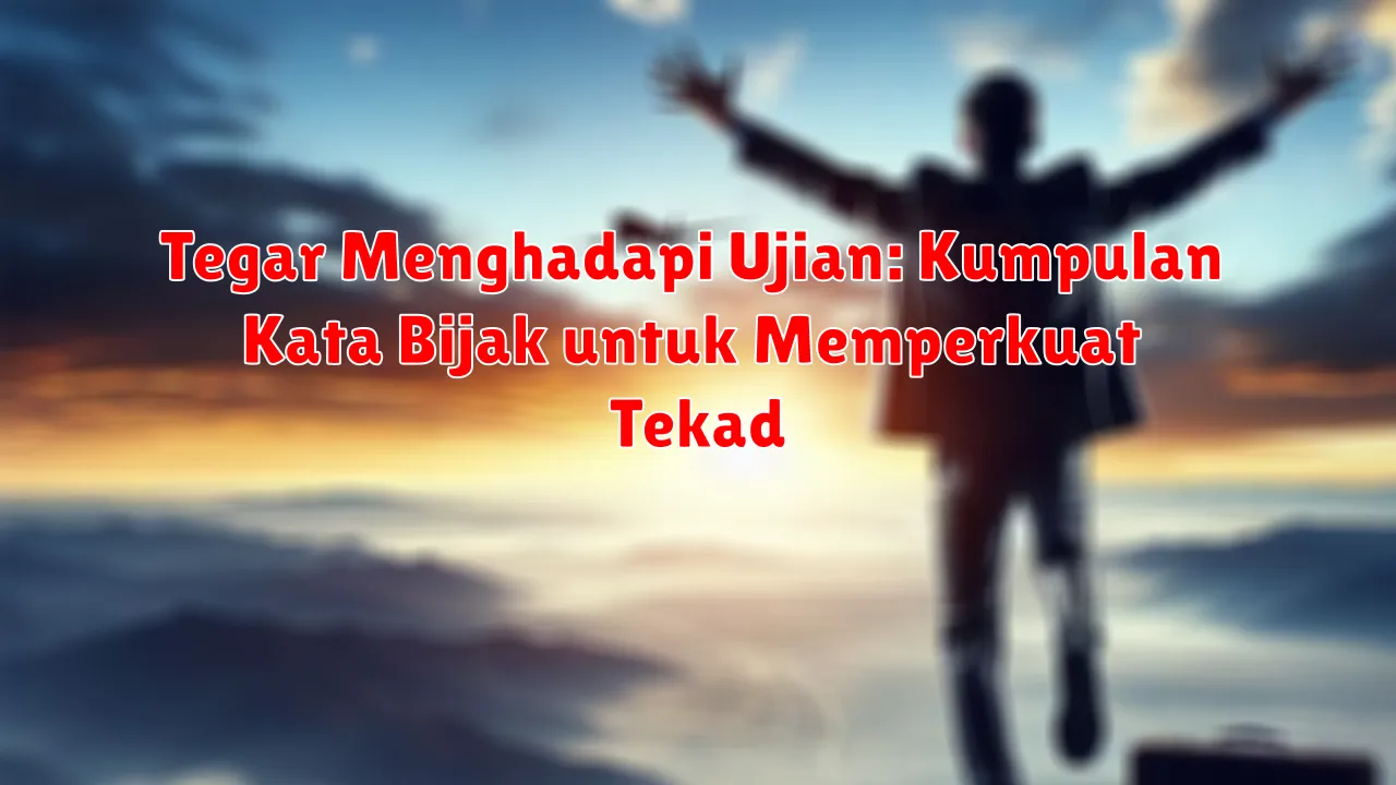 Tegar Menghadapi Ujian: Kumpulan Kata Bijak untuk Memperkuat Tekad Tegar Menghadapi Ujian: Kumpulan Kata Bijak untuk Memperkuat Tekad