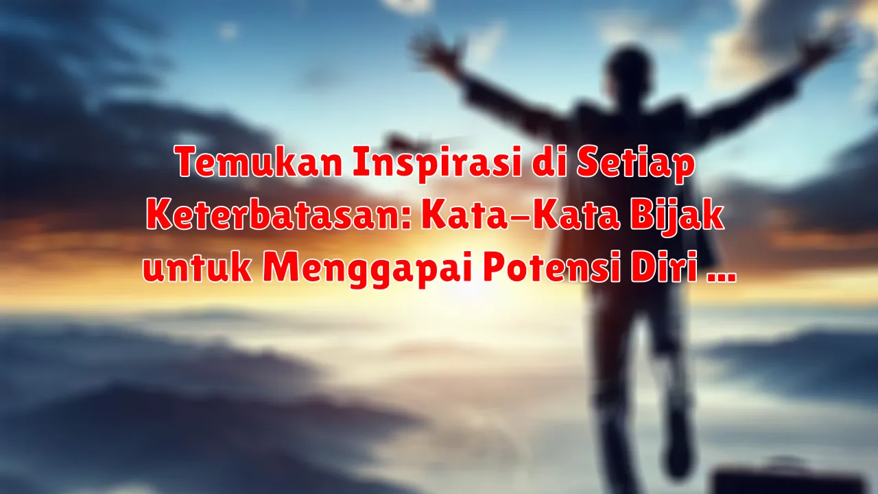 Temukan Inspirasi di Setiap Keterbatasan: Kata-Kata Bijak untuk Menggapai Potensi Diri Temukan Inspirasi di Setiap Keterbatasan: Kata-Kata Bijak untuk Menggapai Potensi Diri