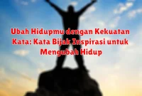 Ubah Hidupmu dengan Kekuatan Kata: Kata Bijak Inspirasi untuk Mengubah Hidup Ubah Hidupmu dengan Kekuatan Kata: Kata Bijak Inspirasi untuk Mengubah Hidup