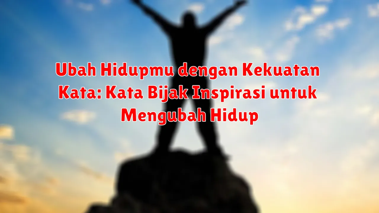Ubah Hidupmu dengan Kekuatan Kata: Kata Bijak Inspirasi untuk Mengubah Hidup Ubah Hidupmu dengan Kekuatan Kata: Kata Bijak Inspirasi untuk Mengubah Hidup