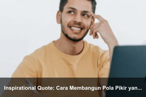 Inspirational Quote: Cara Membangun Pola Pikir yang Lebih Kuat Setiap Hari