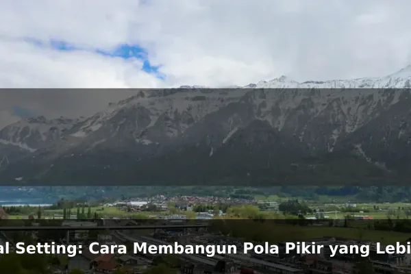 Goal Setting: Cara Membangun Pola Pikir yang Lebih Kuat Setiap Hari