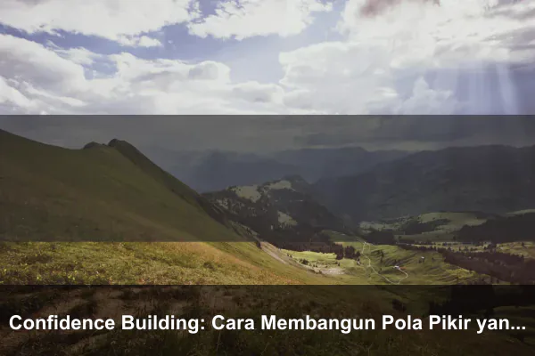 Confidence Building: Cara Membangun Pola Pikir yang Lebih Kuat Setiap Hari