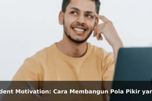 Student Motivation: Cara Membangun Pola Pikir yang Lebih Kuat Setiap Hari