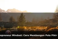 Entrepreneur Mindset: Cara Membangun Pola Pikir yang Lebih Kuat Setiap Hari