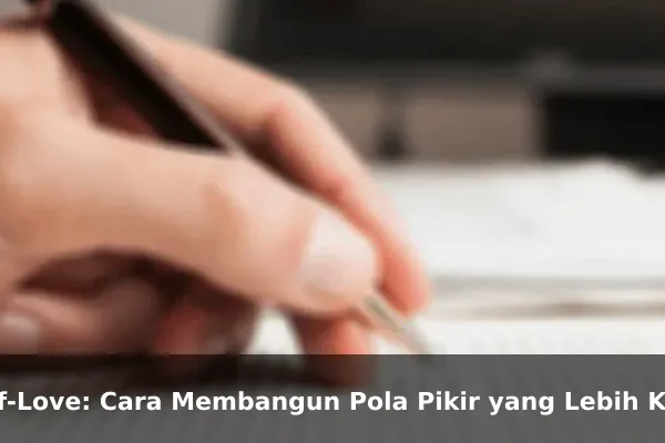 Self-Love: Cara Membangun Pola Pikir yang Lebih Kuat Setiap Hari