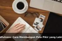 Mindfulness: Cara Membangun Pola Pikir yang Lebih Kuat Setiap Hari