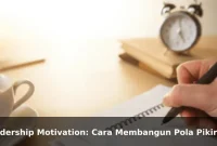 Leadership Motivation: Cara Membangun Pola Pikir yang Lebih Kuat Setiap Hari
