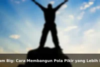 Dream Big: Cara Membangun Pola Pikir yang Lebih Kuat Setiap Hari