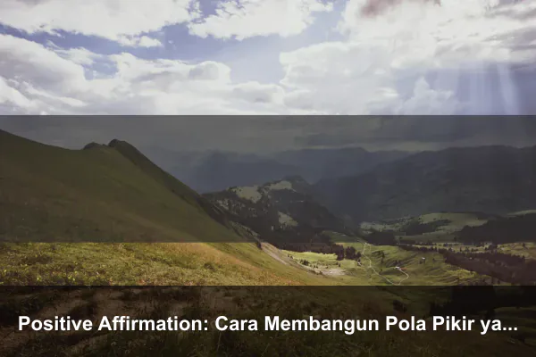 Positive Affirmation: Cara Membangun Pola Pikir yang Lebih Kuat Setiap Hari
