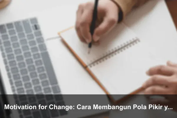 Motivation for Change: Cara Membangun Pola Pikir yang Lebih Kuat Setiap Hari