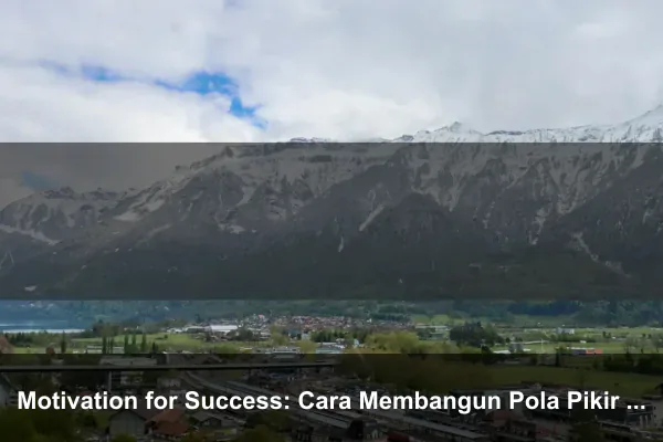 Motivation for Success: Cara Membangun Pola Pikir yang Lebih Kuat Setiap Hari