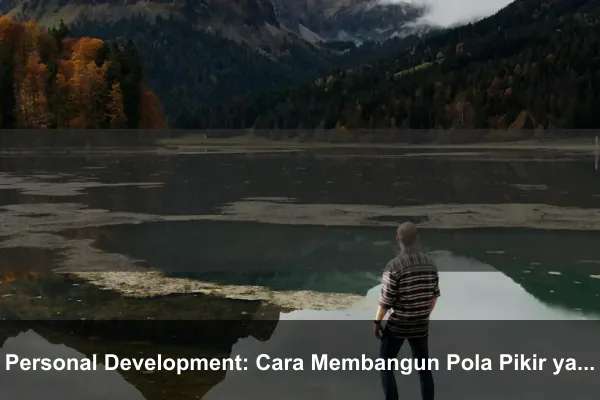 Personal Development: Cara Membangun Pola Pikir yang Lebih Kuat Setiap Hari
