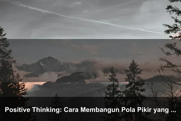 Positive Thinking: Cara Membangun Pola Pikir yang Lebih Kuat Setiap Hari